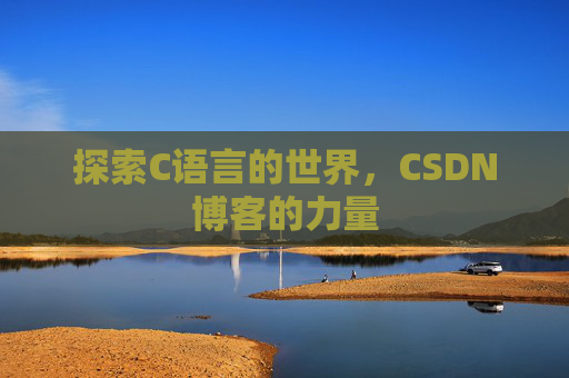 探索C语言的世界，CSDN博客的力量